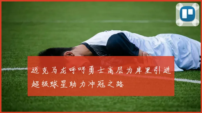 迈克马龙呼吁勇士高层为库里引进超级球星助力冲冠之路